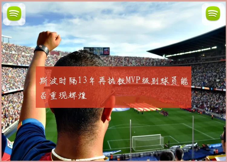 斯波时隔13年再执教MVP级别球员能否重现辉煌
