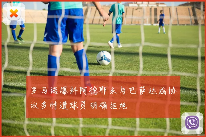 罗马诺爆料阿德耶米与巴萨达成协议多特遭球员明确拒绝